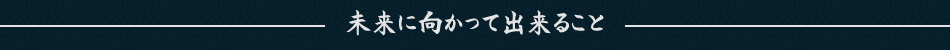 未来に向かって出来ること